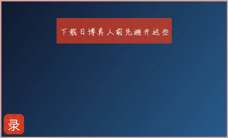 下载日博真人前先避开这些