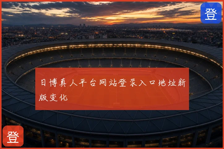 日博真人平台网站登录入口地址新版变化