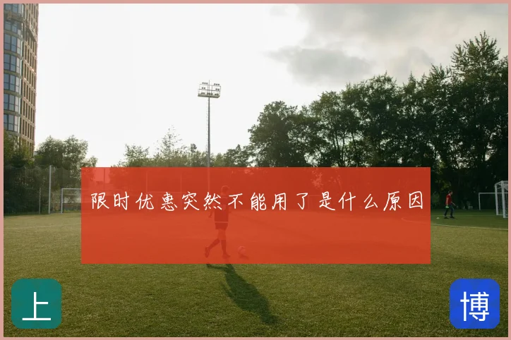 限时优惠突然不能用了是什么原因