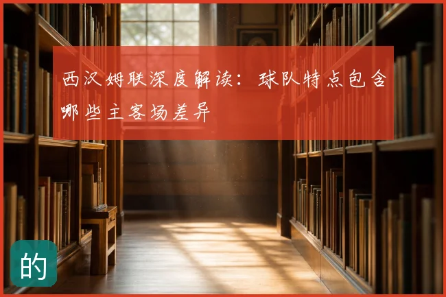 西汉姆联深度解读:球队特点包含哪些主客场差异